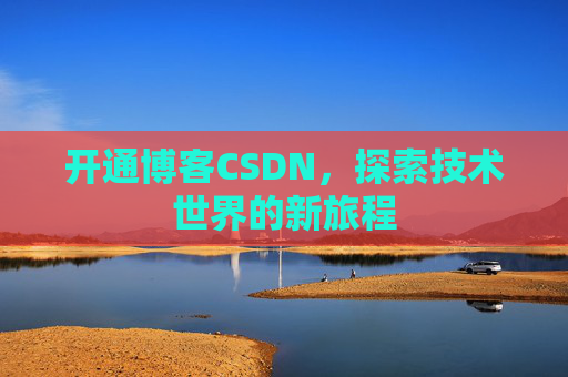 开通博客CSDN，探索技术世界的新旅程